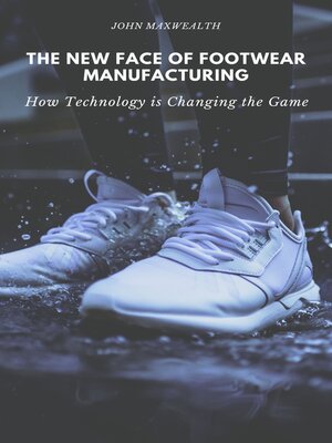 cover image of The New Face of Footwear Manufacturing--How Technology is Changing the Game